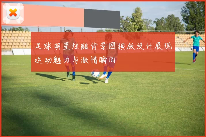 足球明星炫酷背景图横版设计展现运动魅力与激情瞬间