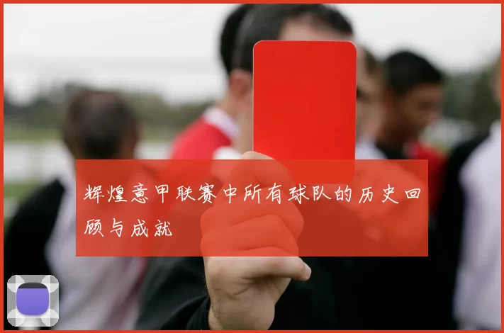 辉煌意甲联赛中所有球队的历史回顾与成就